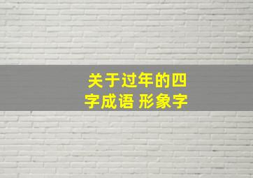 关于过年的四字成语 形象字